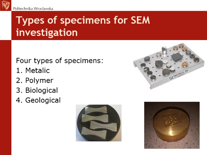 Types of specimens for SEM investigation  Four types of specimens: 1. Metalic 2.